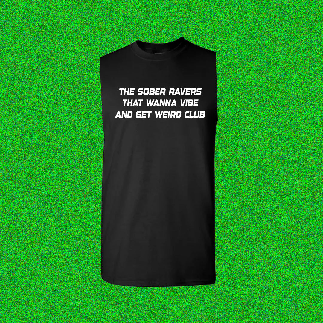 A shirt without sleeves that read blocky white type that says "the sober raver that wanna vibe and get weird club."