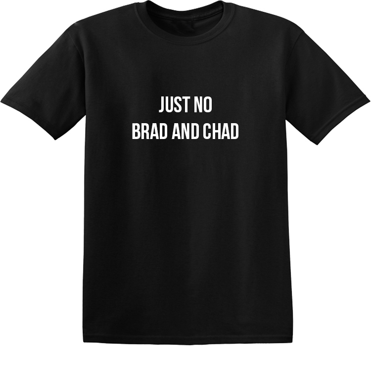 JUST NO BRAD AND CHAD TSHIRT